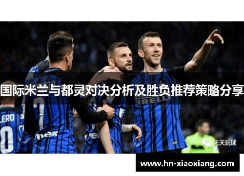 国际米兰与都灵对决分析及胜负推荐策略分享